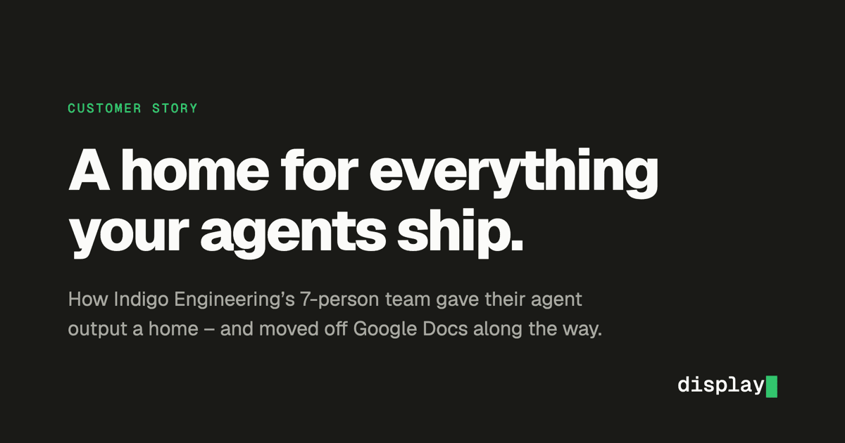 A home for everything your agents ship. Indigo Engineering on display.dev.